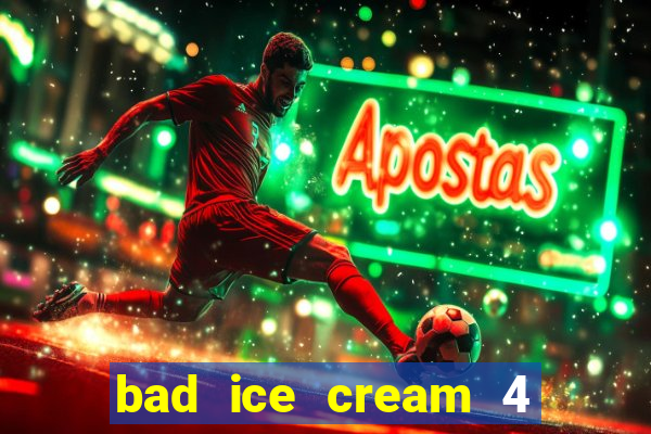 bad ice cream 4 click jogos